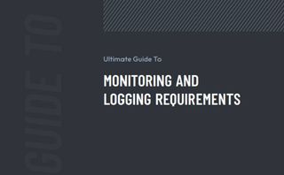 Ultimate guide to monitoring and logging requirements