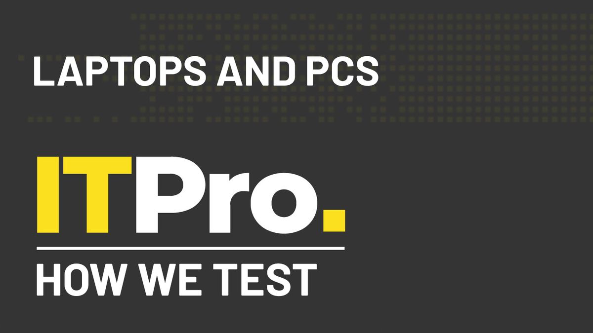 How we test: Laptops and PCs
